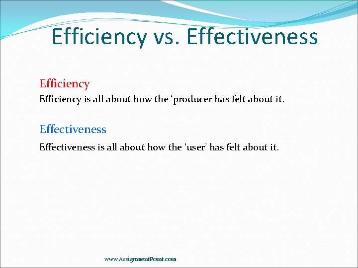 Efficiency vs. Effectiveness Efficiency is all about how the ‘producer has felt about it. Efficiency vs. Effectiveness Efficiency is all about how the ‘producer has felt about it.