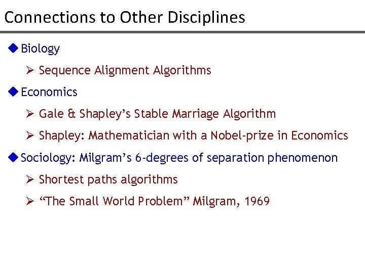 Connections to Other Disciplines u Biology Ø Sequence Alignment Algorithms u Economics Ø Gale