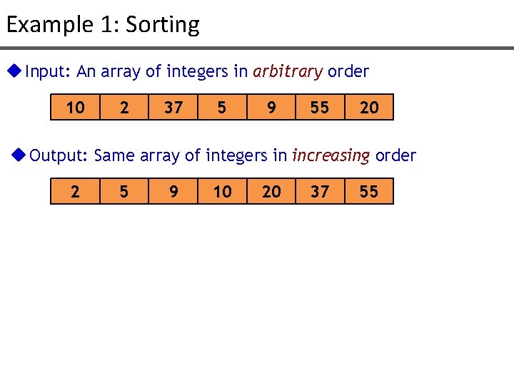 Example 1: Sorting u Input: An array of integers in arbitrary order 10 2