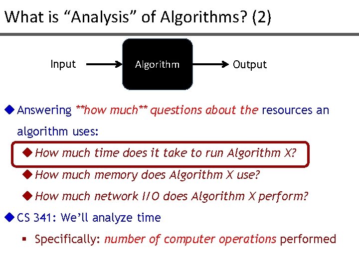 What is “Analysis” of Algorithms? (2) Input Algorithm Output u Answering **how much** questions