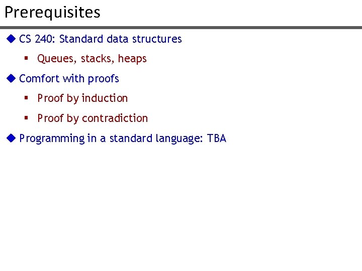 Prerequisites u CS 240: Standard data structures § Queues, stacks, heaps u Comfort with