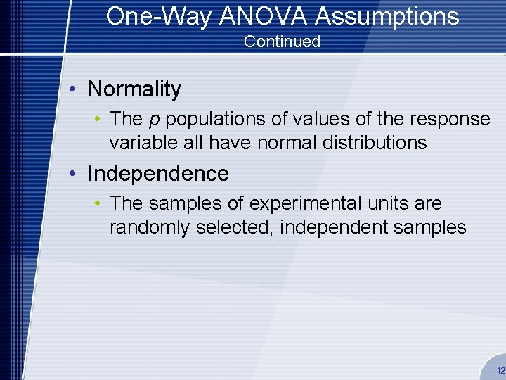 One-Way ANOVA Assumptions Continued • Normality • The p populations of values of the