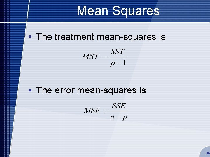 Mean Squares • The treatment mean-squares is • The error mean-squares is 16 