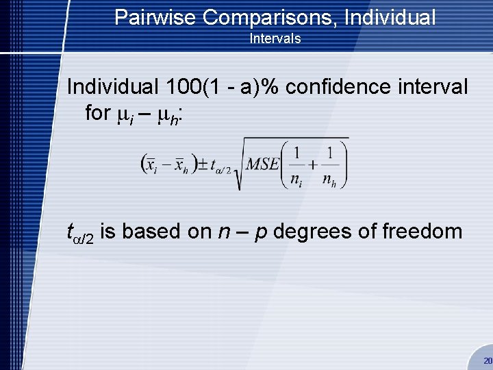Pairwise Comparisons, Individual Intervals Individual 100(1 - a)% confidence interval for mi – mh: