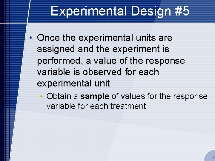 Experimental Design #5 • Once the experimental units are assigned and the experiment is