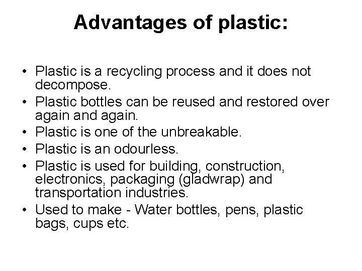 Advantages of plastic: • Plastic is a recycling process and it does not decompose.