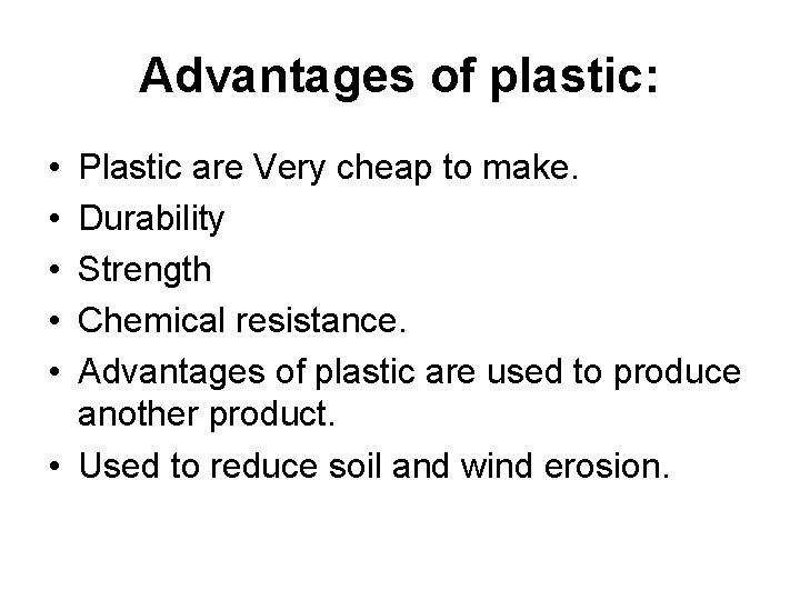 Advantages of plastic: • • • Plastic are Very cheap to make. Durability Strength