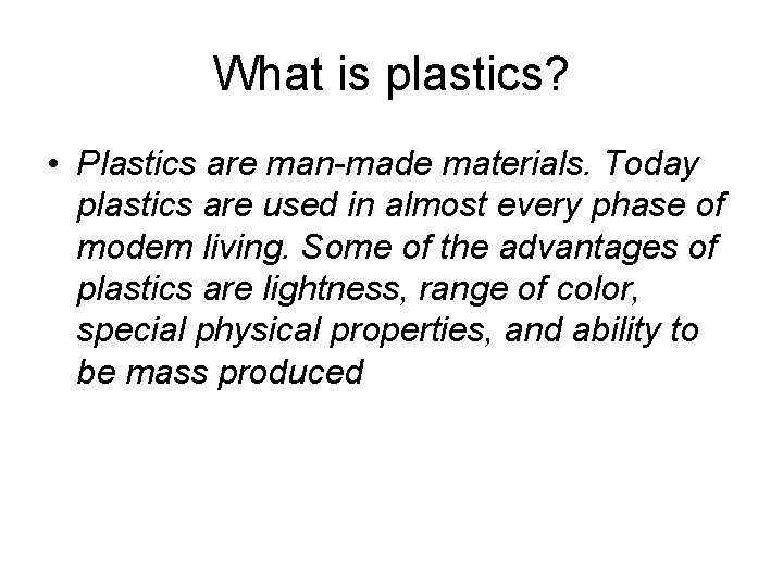 What is plastics? • Plastics are man made materials. Today plastics are used in