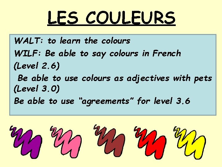 LES COULEURS WALT: to learn the colours WILF: Be able to say colours in