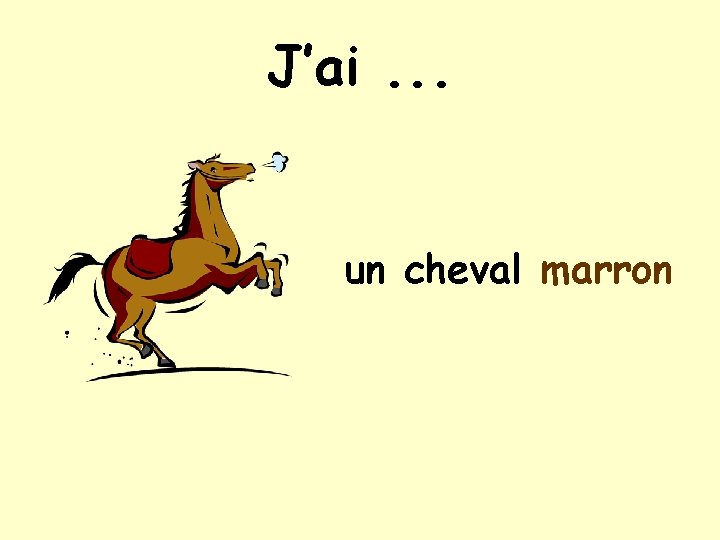 J’ai. . . un cheval marron 