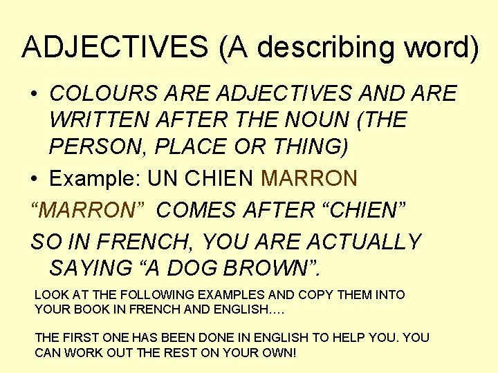 ADJECTIVES (A describing word) • COLOURS ARE ADJECTIVES AND ARE WRITTEN AFTER THE NOUN