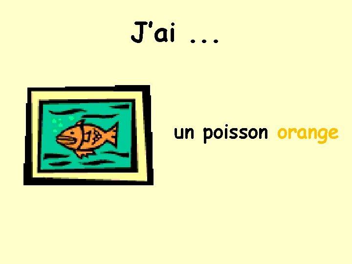 J’ai. . . un poisson orange 