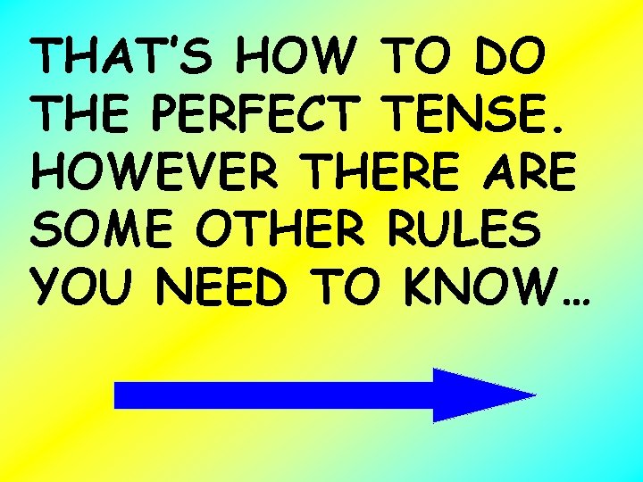 THAT’S HOW TO DO THE PERFECT TENSE. HOWEVER THERE ARE SOME OTHER RULES YOU