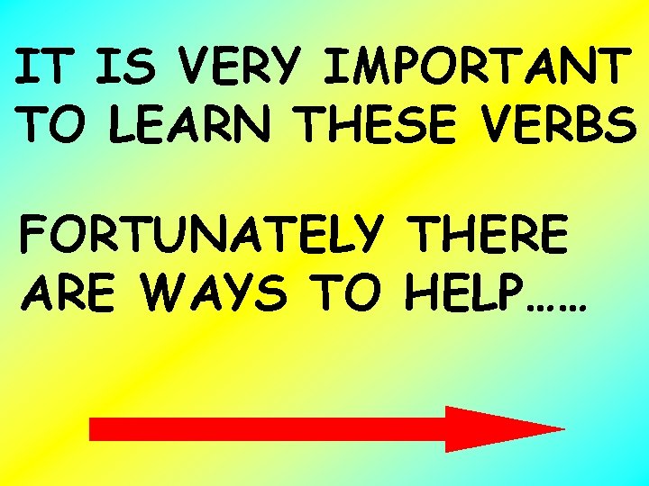 IT IS VERY IMPORTANT TO LEARN THESE VERBS FORTUNATELY THERE ARE WAYS TO HELP……