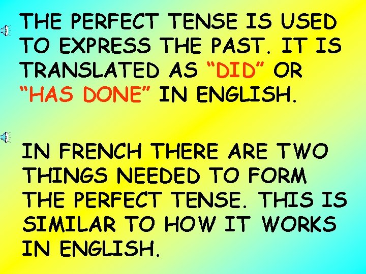 THE PERFECT TENSE IS USED TO EXPRESS THE PAST. IT IS TRANSLATED AS “DID”