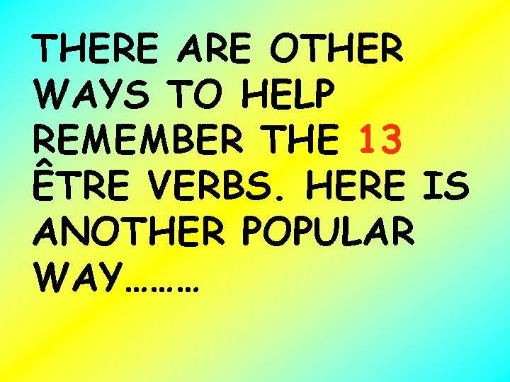THERE ARE OTHER WAYS TO HELP REMEMBER THE 13 ÊTRE VERBS. HERE IS ANOTHER