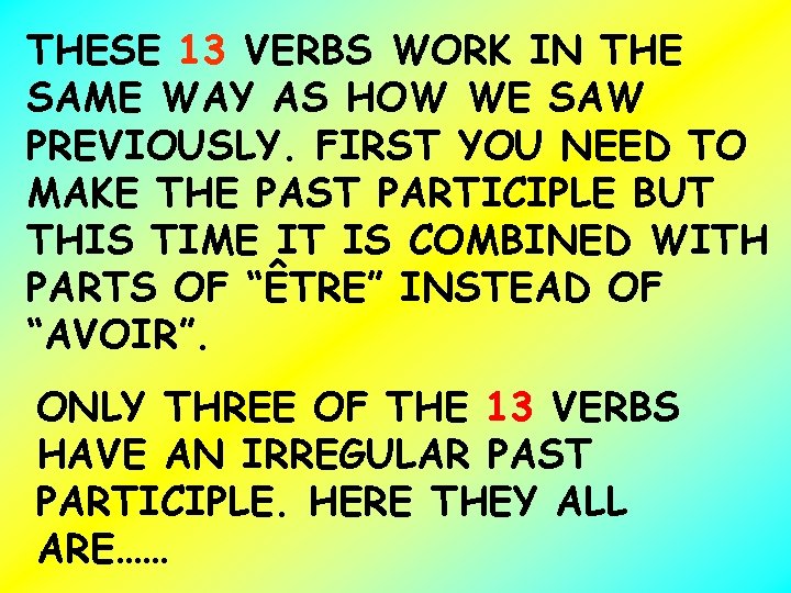 THESE 13 VERBS WORK IN THE SAME WAY AS HOW WE SAW PREVIOUSLY. FIRST