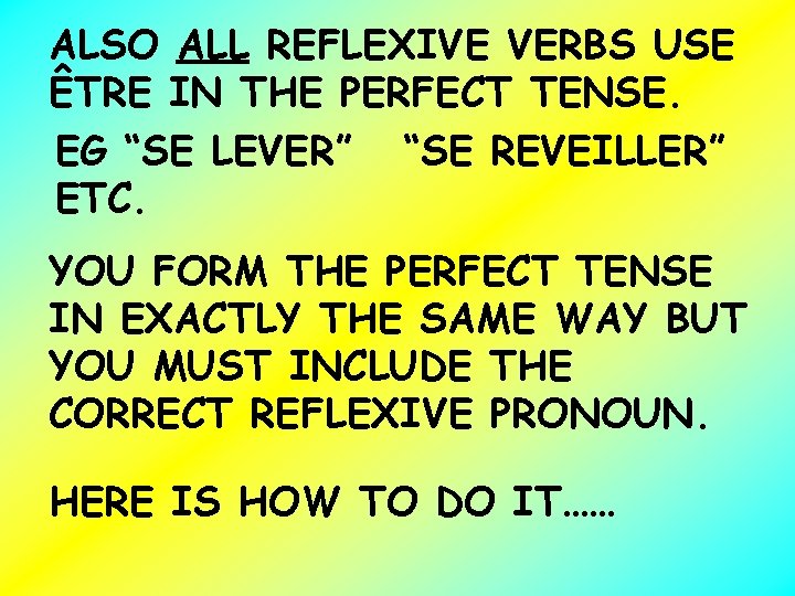 ALSO ALL REFLEXIVE VERBS USE ÊTRE IN THE PERFECT TENSE. EG “SE LEVER” “SE