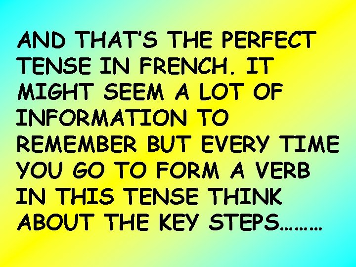 AND THAT’S THE PERFECT TENSE IN FRENCH. IT MIGHT SEEM A LOT OF INFORMATION