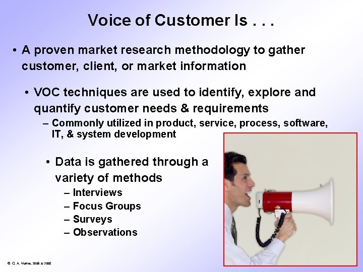 Voice of Customer Is. . . • A proven market research methodology to gather