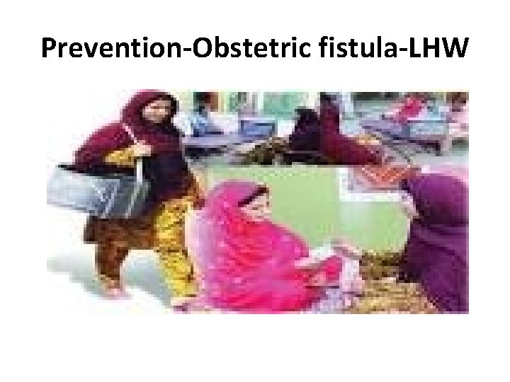 Prevention-Obstetric fistula-LHW 