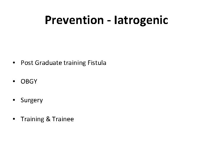 Prevention - Iatrogenic • Post Graduate training Fistula • OBGY • Surgery • Training