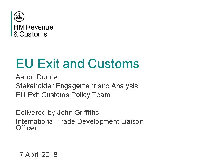 EU Exit and Customs Aaron Dunne Stakeholder Engagement and Analysis EU Exit Customs Policy