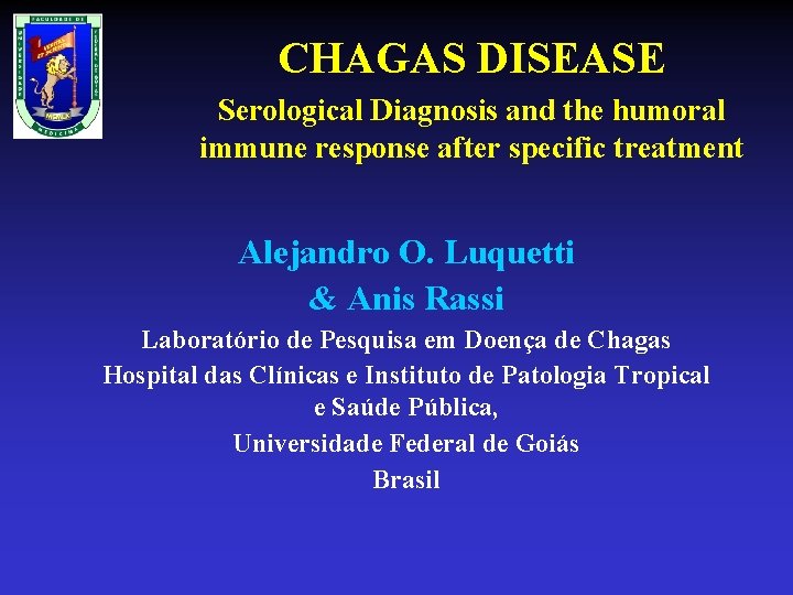 CHAGAS DISEASE Serological Diagnosis and the humoral immune response after specific treatment Alejandro O.