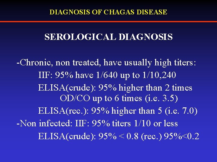 DIAGNOSIS OF CHAGAS DISEASE SEROLOGICAL DIAGNOSIS -Chronic, non treated, have usually high titers: IIF: