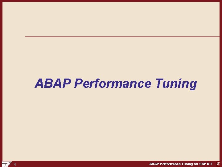 ABAP Performance Tuning 1 ABAP Performance Tuning for SAP R/3 