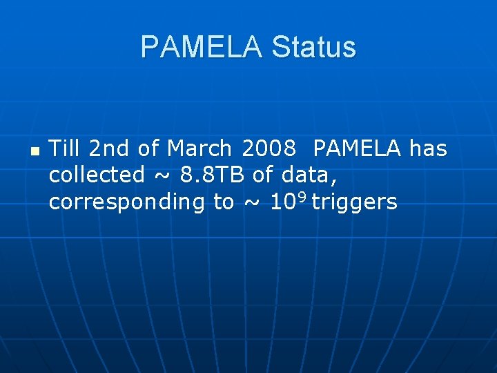 PAMELA Status n Till 2 nd of March 2008 PAMELA has collected ~ 8.