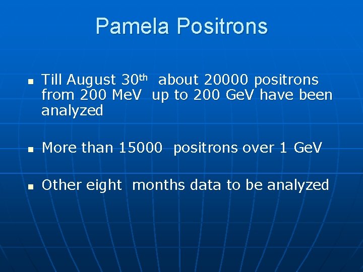 Pamela Positrons n Till August 30 th about 20000 positrons from 200 Me. V