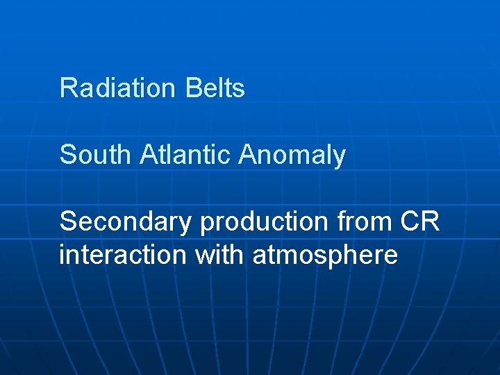 Radiation Belts South Atlantic Anomaly Secondary production from CR interaction with atmosphere 