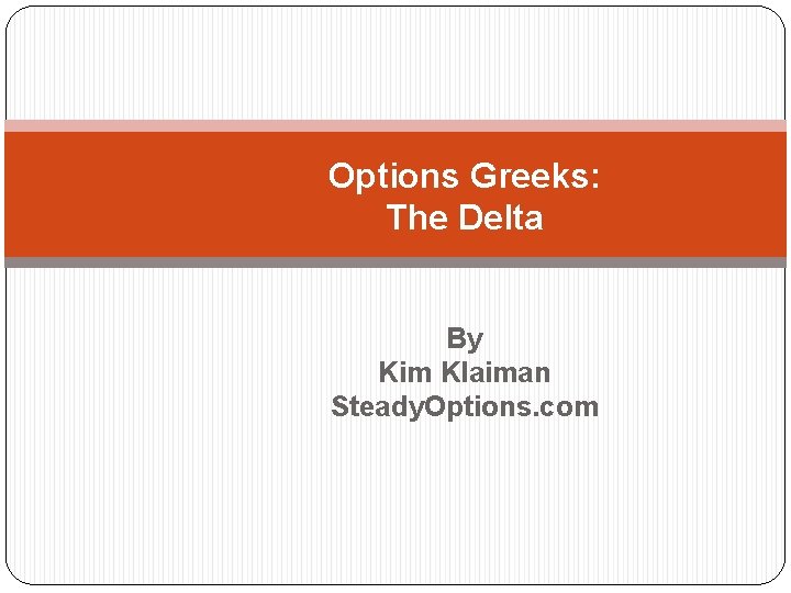 Options Greeks: The Delta By Kim Klaiman Steady. Options. com 