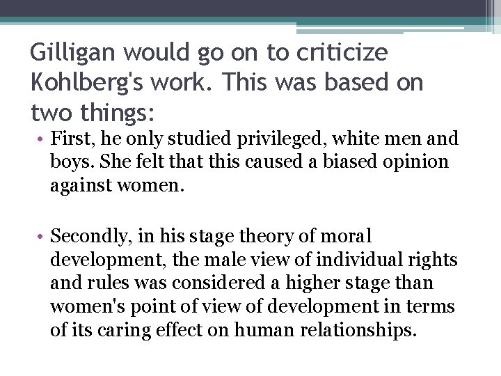 Gilligan would go on to criticize Kohlberg's work. This was based on two things: