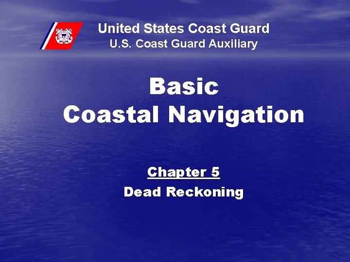 United States Coast Guard U. S. Coast Guard Auxiliary Basic Coastal Navigation Chapter 5