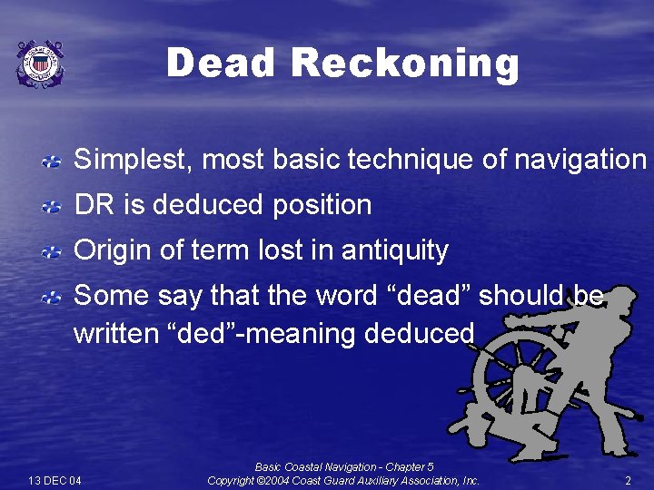 Dead Reckoning Simplest, most basic technique of navigation DR is deduced position Origin of