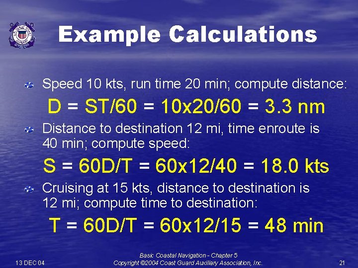 Example Calculations Speed 10 kts, run time 20 min; compute distance: D = ST/60