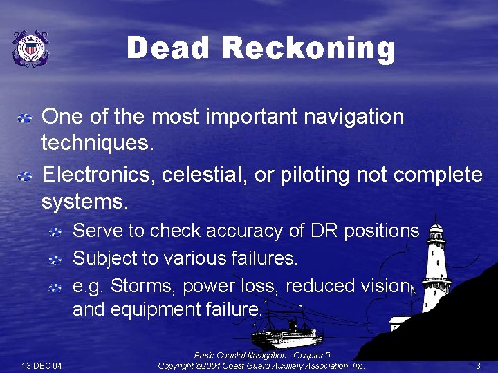 Dead Reckoning One of the most important navigation techniques. Electronics, celestial, or piloting not