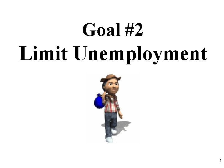 Goal #2 Limit Unemployment 1 