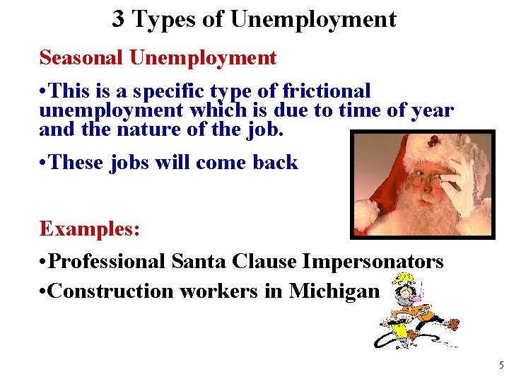 3 Types of Unemployment Seasonal Unemployment • This is a specific type of frictional