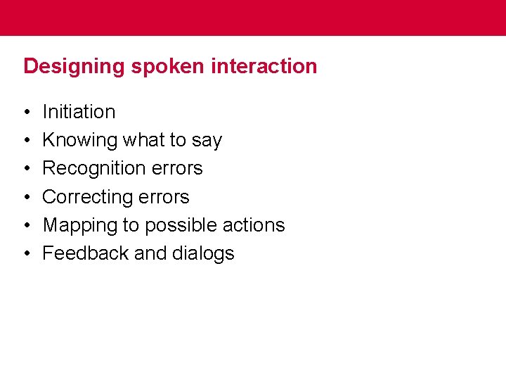 Designing spoken interaction • • • Initiation Knowing what to say Recognition errors Correcting