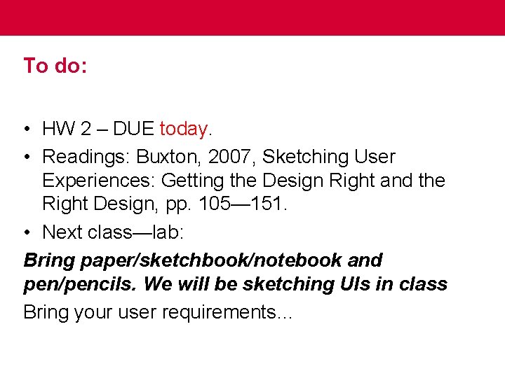 To do: • HW 2 – DUE today. • Readings: Buxton, 2007, Sketching User