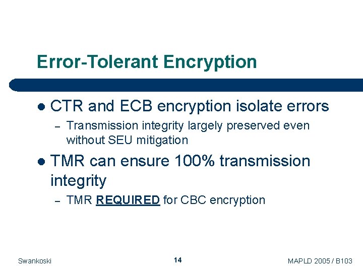 Error-Tolerant Encryption l CTR and ECB encryption isolate errors – l Transmission integrity largely Error-Tolerant Encryption l CTR and ECB encryption isolate errors – l Transmission integrity largely