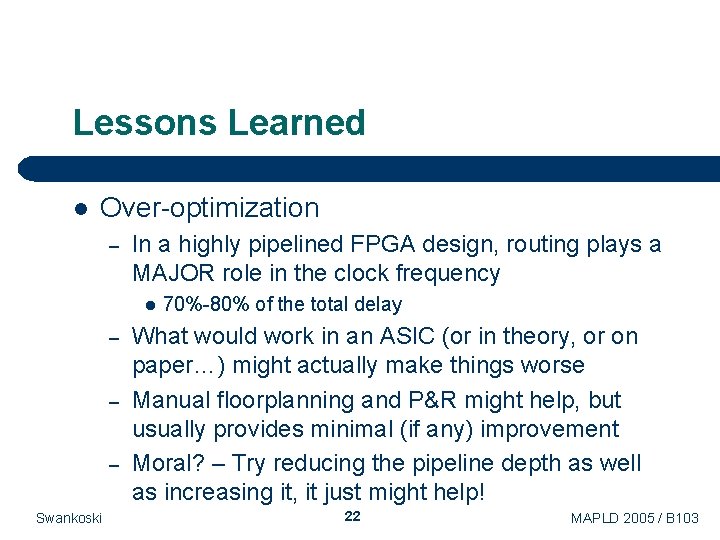 Lessons Learned l Over-optimization – In a highly pipelined FPGA design, routing plays a Lessons Learned l Over-optimization – In a highly pipelined FPGA design, routing plays a