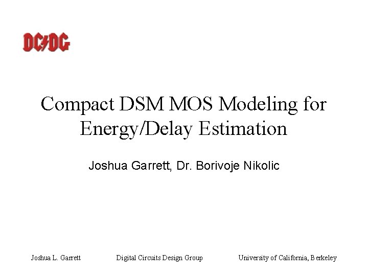 Compact DSM MOS Modeling for Energy/Delay Estimation Joshua Garrett, Dr. Borivoje Nikolic Joshua L.