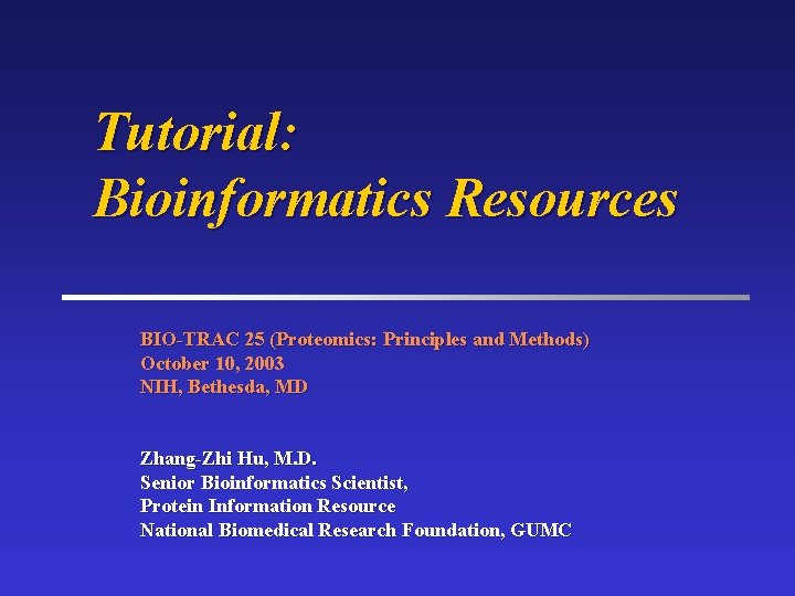 Tutorial: Bioinformatics Resources BIO-TRAC 25 (Proteomics: Principles and Methods) October 10, 2003 NIH, Bethesda,