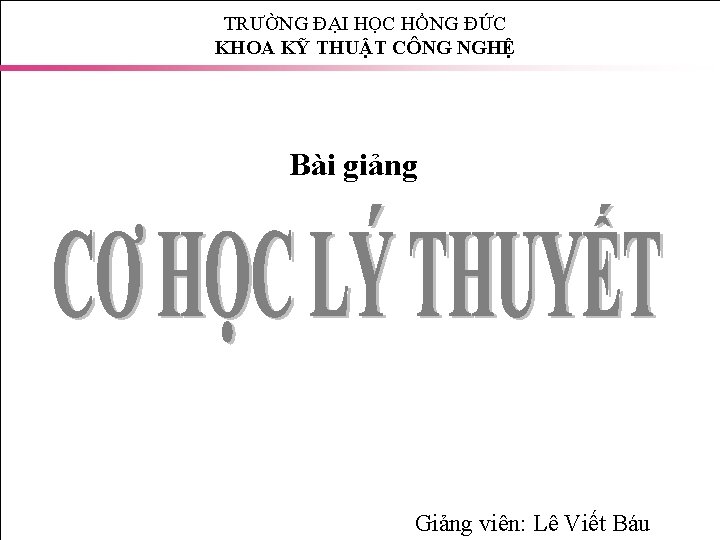 TRƯỜNG ĐẠI HỌC HỒNG ĐỨC KHOA KỸ THUẬT CÔNG NGHỆ Bài giảng Giảng viên: