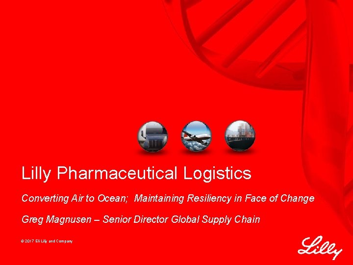 Lilly Pharmaceutical Logistics Converting Air to Ocean; Maintaining Resiliency in Face of Change Greg