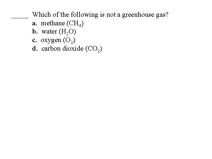 _____ Which of the following is not a greenhouse gas? a. methane (CH 4)